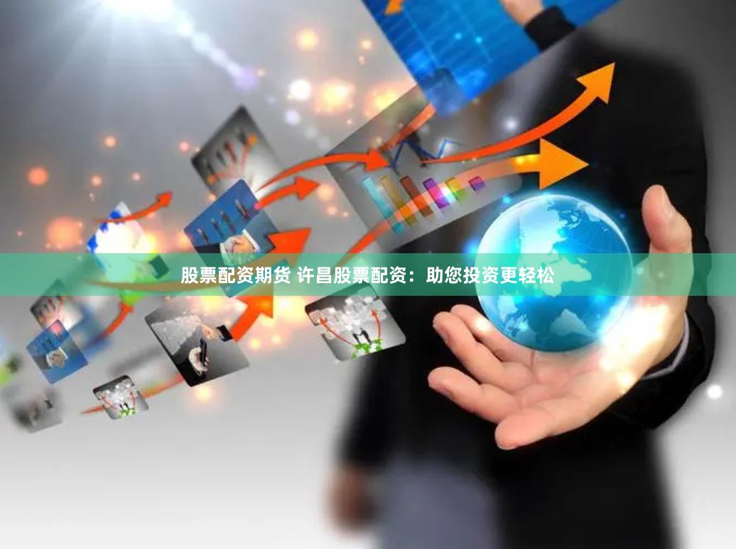 股票配资期货 许昌股票配资：助您投资更轻松