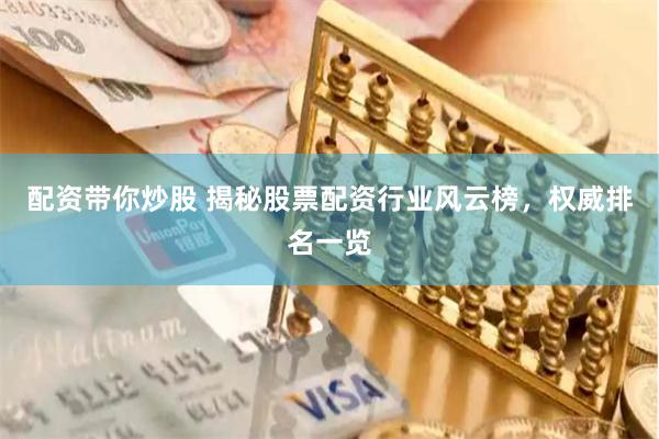 配资带你炒股 揭秘股票配资行业风云榜，权威排名一览