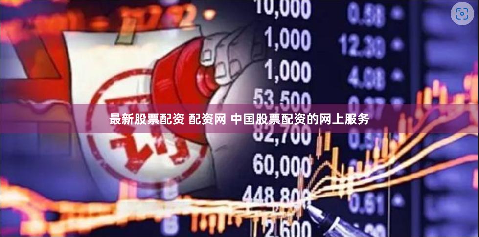 最新股票配资 配资网 中国股票配资的网上服务